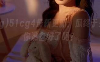 51cg4最新更新：瓜终于来了，你准备好了吗？